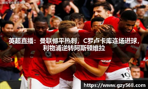 英超直播:曼联憾平热刺,C罗卢卡库连场进球,利物浦逆转阿斯顿维拉