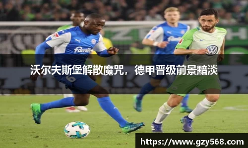 沃尔夫斯堡解散魔咒,德甲晋级前景黯淡
