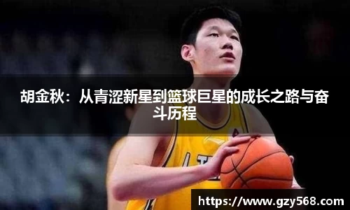 胡金秋:从青涩新星到篮球巨星的成长之路与奋斗历程